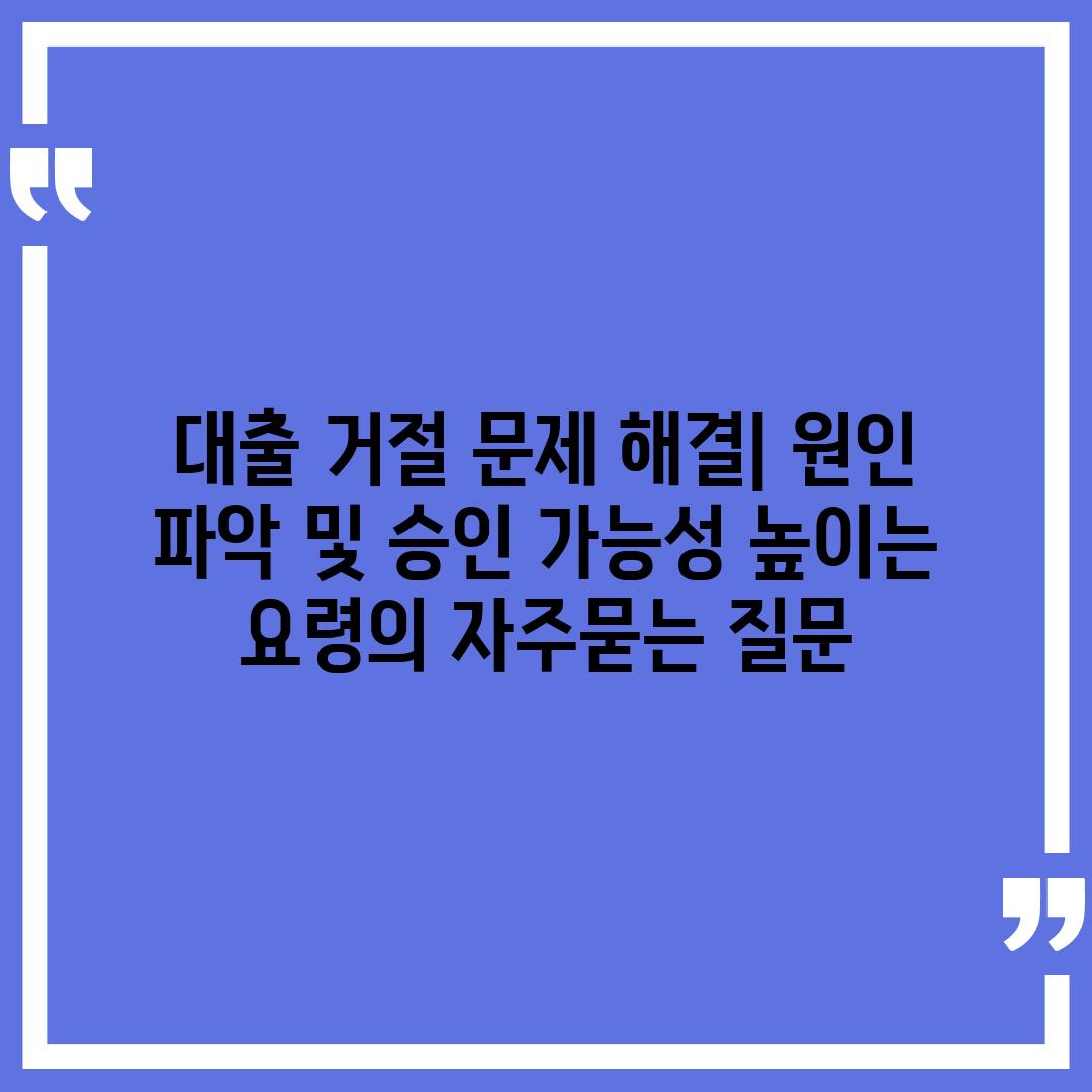 ['대출 거절 문제 해결| 원인 파악 및 승인 가능성 높이는 요령']