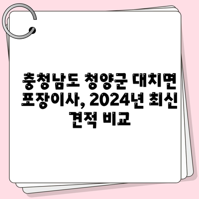 충청남도 청양군 대치면 포장이사비용 | 견적 | 원룸 | 투룸 | 1톤트럭 | 비교 | 월세 | 아파트 | 2024 후기