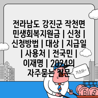 전라남도 강진군 작천면 민생회복지원금 | 신청 | 신청방법 | 대상 | 지급일 | 사용처 | 전국민 | 이재명 | 2024