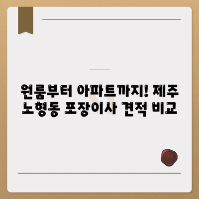 제주도 제주시 노형동 포장이사비용 | 견적 | 원룸 | 투룸 | 1톤트럭 | 비교 | 월세 | 아파트 | 2024 후기