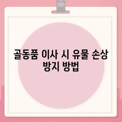 골동품 이사, 유물 가치 보존을 위한 최선의 선택