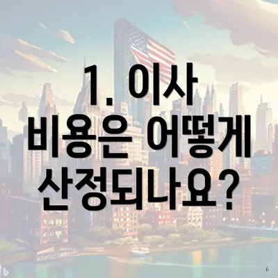 1. 이사 비용은 어떻게 산정되나요?