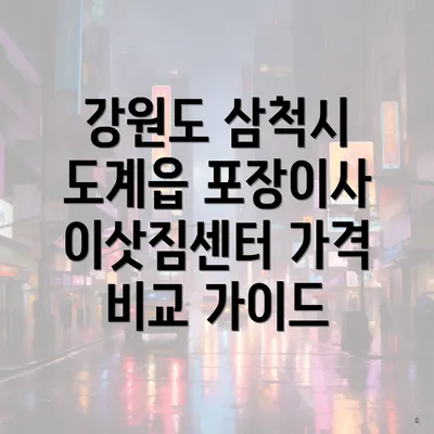 강원도 삼척시 도계읍 포장이사 이삿짐센터 가격 비교 가이드
