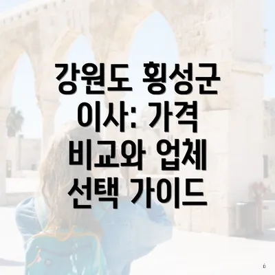 강원도 횡성군 이사: 가격 비교와 업체 선택 가이드