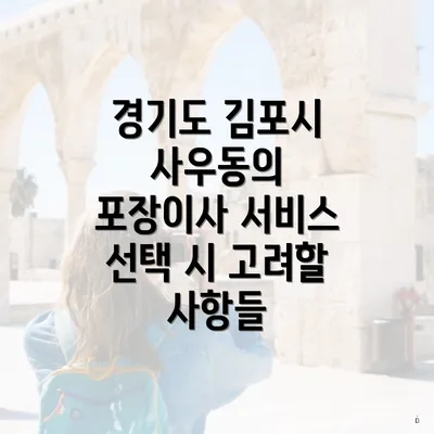 경기도 김포시 사우동의 포장이사 서비스 선택 시 고려할 사항들