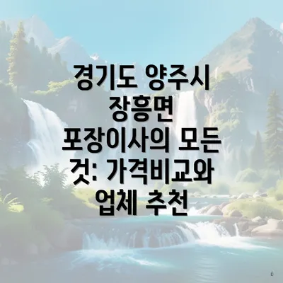 경기도 양주시 장흥면 포장이사의 모든 것: 가격비교와 업체 추천