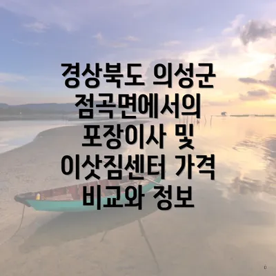 경상북도 의성군 점곡면에서의 포장이사 및 이삿짐센터 가격 비교와 정보