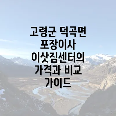 고령군 덕곡면 포장이사 이삿짐센터의 가격과 비교 가이드