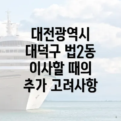 대전광역시 대덕구 법2동 이사할 때의 추가 고려사항