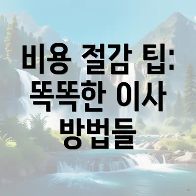 비용 절감 팁: 똑똑한 이사 방법들