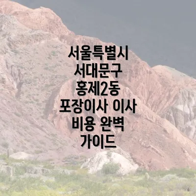 서울특별시 서대문구 홍제2동 포장이사 이사 비용 완벽 가이드