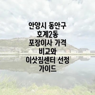 안양시 동안구 호계2동 포장이사 가격 비교와 이삿짐센터 선정 가이드