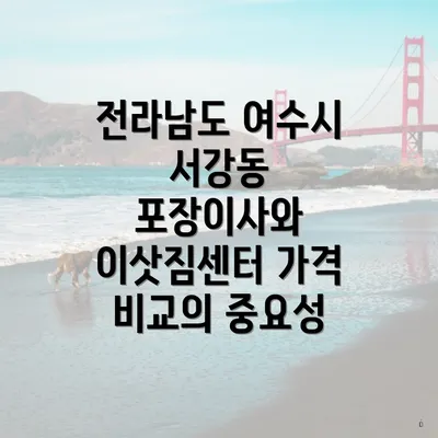전라남도 여수시 서강동 포장이사와 이삿짐센터 가격 비교의 중요성