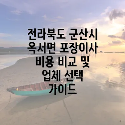 전라북도 군산시 옥서면 포장이사 비용 비교 및 업체 선택 가이드