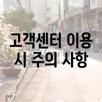 고객센터 이용 시 주의 사항