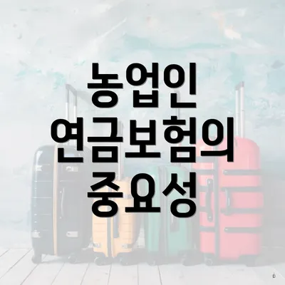 농업인 연금보험의 중요성
