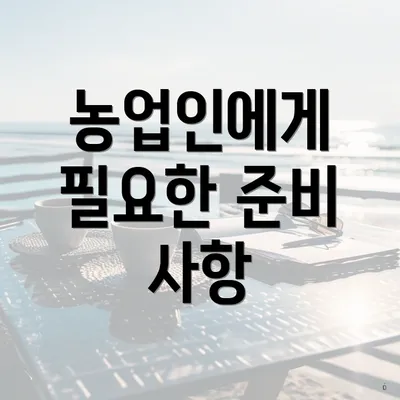농업인에게 필요한 준비 사항