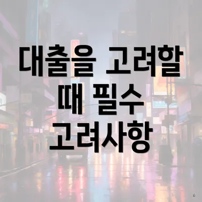 대출을 고려할 때 필수 고려사항