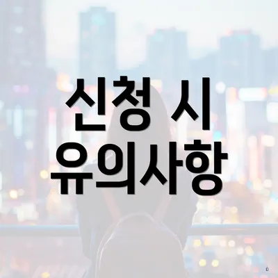 신청 시 유의사항