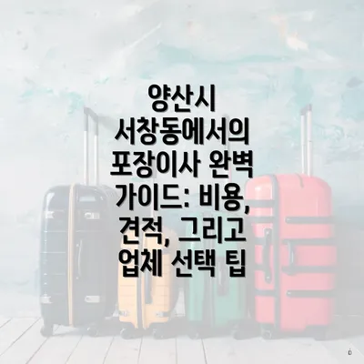 양산시 서창동에서의 포장이사 완벽 가이드: 비용, 견적, 그리고 업체 선택 팁