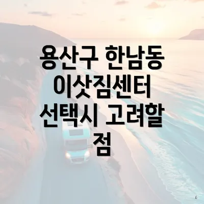 용산구 한남동 이삿짐센터 선택시 고려할 점