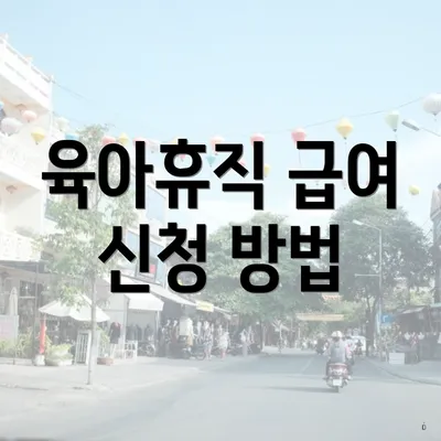 육아휴직 급여 신청 방법