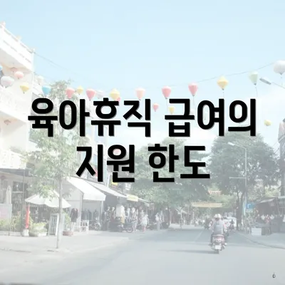 육아휴직 급여의 지원 한도