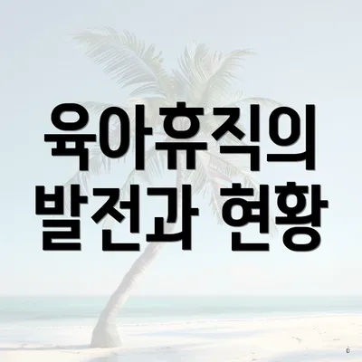 육아휴직의 발전과 현황
