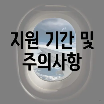 지원 기간 및 주의사항