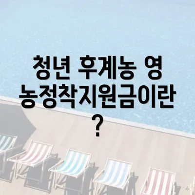 청년 후계농 영농정착지원금이란?