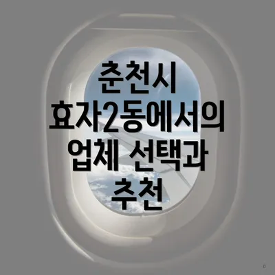 춘천시 효자2동에서의 업체 선택과 추천